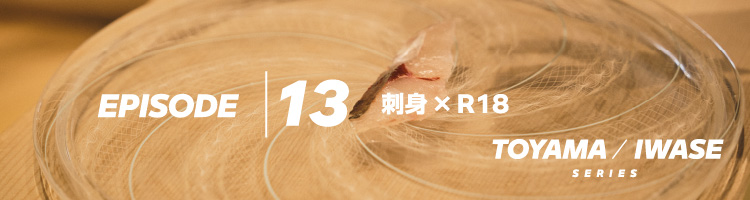 EPISODE13 刺身 × R18